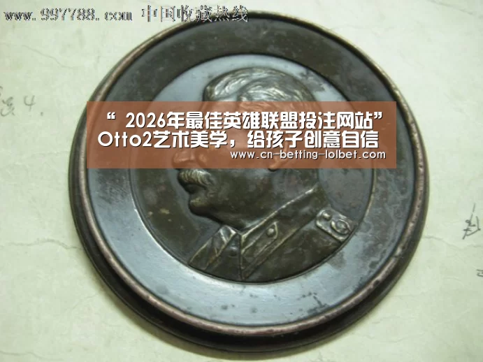 “ 2026年最佳英雄联盟投注网站”Otto2艺术美学,给孩子创意自信的未来(图1) LoL投注网站